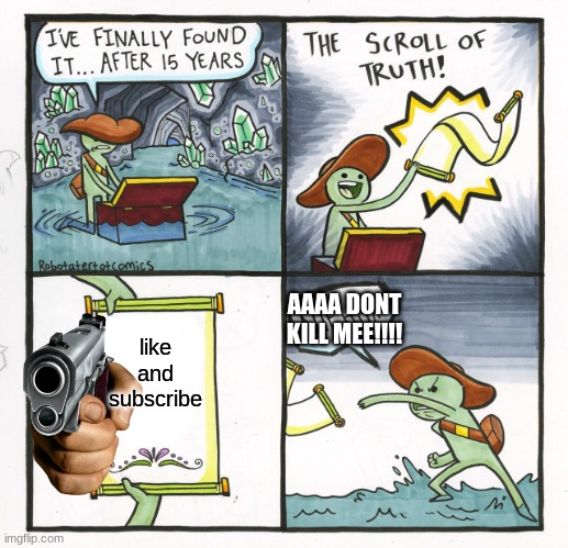 Feel free to use this for a youtube video | AAAA DONT KILL MEE!!!! like and subscribe | image tagged in memes,the scroll of truth | made w/ Imgflip meme maker