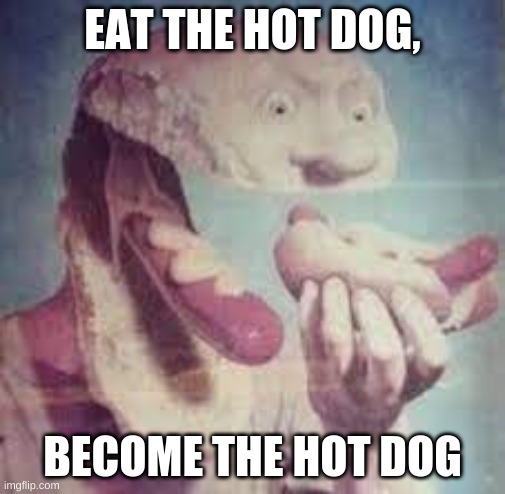 Become the hot dog | EAT THE HOT DOG, BECOME THE HOT DOG | image tagged in hot dog man,cursed image,meme | made w/ Imgflip meme maker