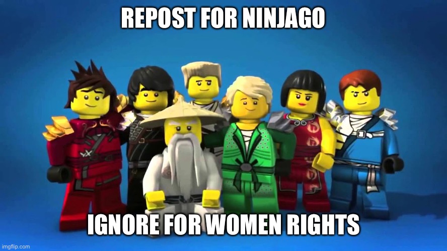 REPOST FOR NINJAGO; IGNORE FOR WOMEN RIGHTS | made w/ Imgflip meme maker