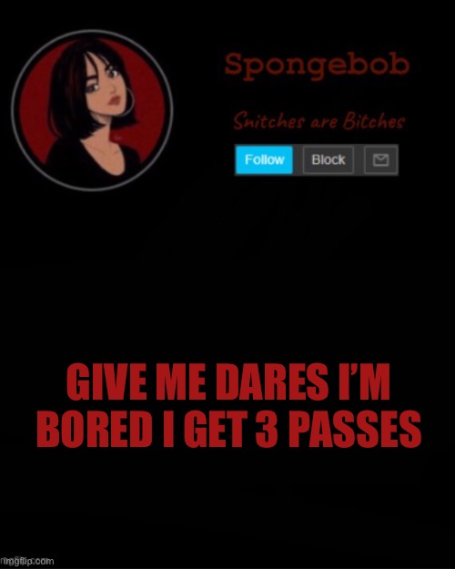 No nsfw dares and no daring me to use my passes | GIVE ME DARES I’M BORED I GET 3 PASSES | image tagged in sponge temp | made w/ Imgflip meme maker