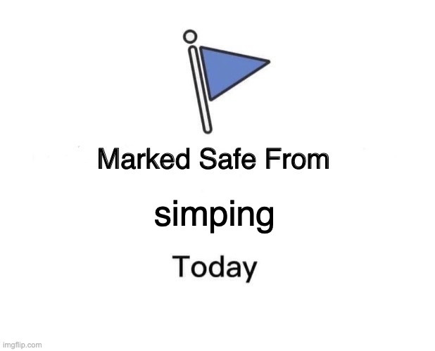 Marked Safe From | simping | image tagged in memes,marked safe from | made w/ Imgflip meme maker