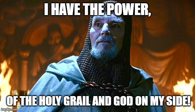 I HAVE THE POWER, OF THE HOLY GRAIL AND GOD ON MY SIDE! | image tagged in last crusade knight | made w/ Imgflip meme maker