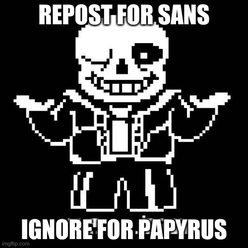 e | REPOST FOR SANS; IGNORE FOR PAPYRUS | image tagged in sans undertale | made w/ Imgflip meme maker