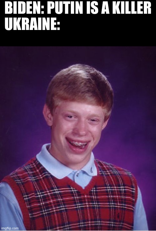 Bad Luck Brian | BIDEN: PUTIN IS A KILLER
UKRAINE: | image tagged in memes,bad luck brian | made w/ Imgflip meme maker