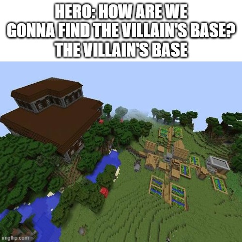 tHeY wIlL nEvEr FiNd Us. | HERO: HOW ARE WE GONNA FIND THE VILLAIN'S BASE?
THE VILLAIN'S BASE | image tagged in woodland mansion,minecraft,minecraft villagers,stop reading the tags,get a life | made w/ Imgflip meme maker