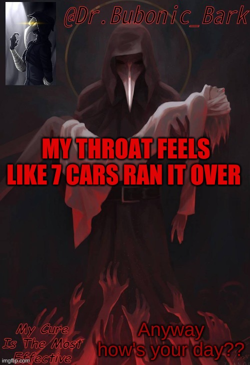 Dr Temp | MY THROAT FEELS LIKE 7 CARS RAN IT OVER; Anyway how's your day?? | image tagged in dr temp | made w/ Imgflip meme maker