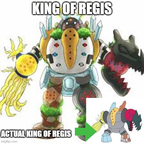 KIng of regis | KING OF REGIS; ACTUAL KING OF REGIS | image tagged in pokemon,fusion | made w/ Imgflip meme maker