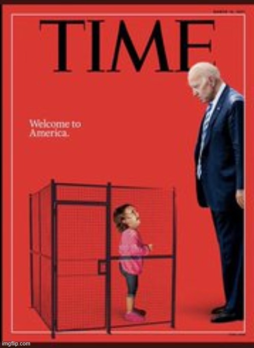 The new Time magazine | image tagged in biden,illegal immigration,kids in cages | made w/ Imgflip meme maker