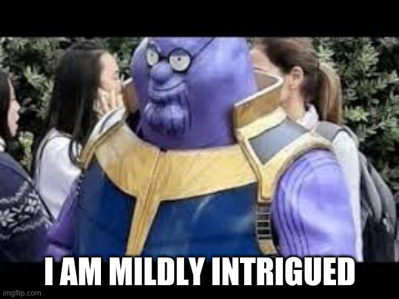 I am mildly intrigued | I AM MILDLY INTRIGUED | image tagged in i am mildly intrigued,thanos,peter | made w/ Imgflip meme maker