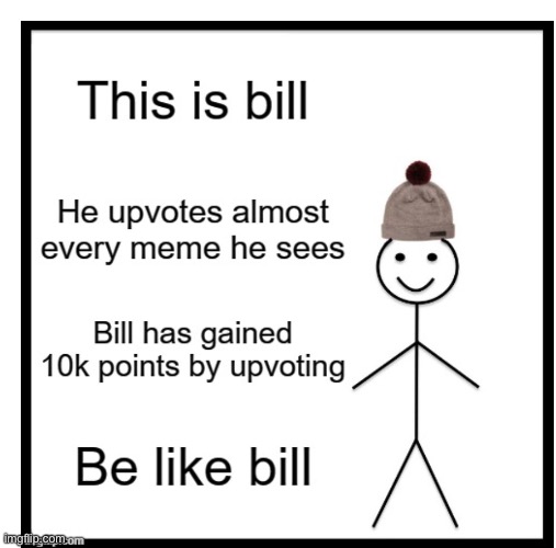 Do be like him tho | image tagged in be like bill | made w/ Imgflip meme maker