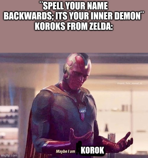 Maybe i am a monster blank | ¨SPELL YOUR NAME BACKWARDS; ITS YOUR INNER DEMON¨
KOROKS FROM ZELDA:; KOROK | image tagged in maybe i am a monster blank | made w/ Imgflip meme maker