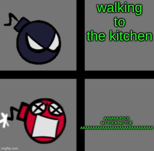 Mad Whitty | walking to the kitchen; AAAAAA FUCK MY FUCKING TOE AAAAAAAAAAAAAAAAAAAAAAAAAAAAAA | image tagged in mad whitty | made w/ Imgflip meme maker
