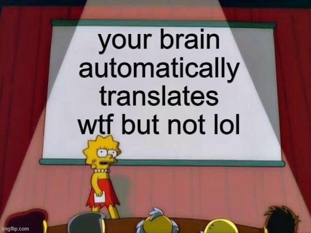 lisa simpson's presentation | your brain automatically translates wtf but not lol | image tagged in lisa simpson's presentation | made w/ Imgflip meme maker