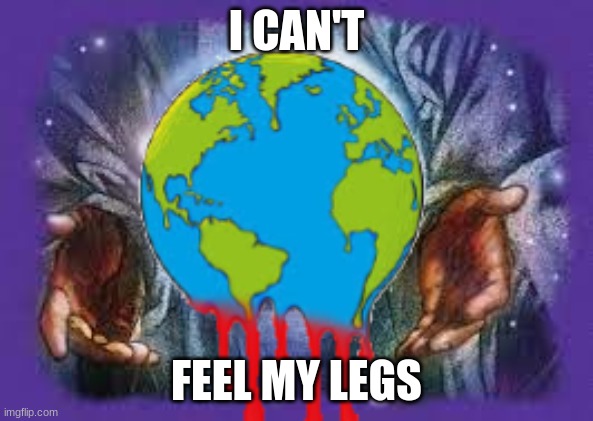 Temp | I CAN'T; FEEL MY LEGS | image tagged in temp | made w/ Imgflip meme maker