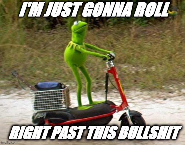 Kermit i'm just gonna roll right past this bullshit Blank Meme Template