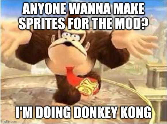 c'mon | ANYONE WANNA MAKE SPRITES FOR THE MOD? I'M DOING DONKEY KONG | image tagged in dk i don't know | made w/ Imgflip meme maker