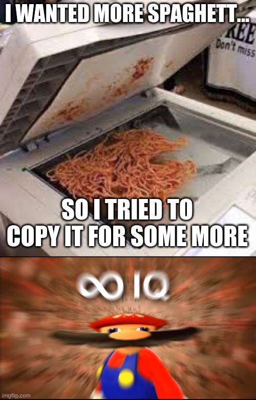 spaghett | I WANTED MORE SPAGHETT... SO I TRIED TO COPY IT FOR SOME MORE | image tagged in infinity iq mario | made w/ Imgflip meme maker