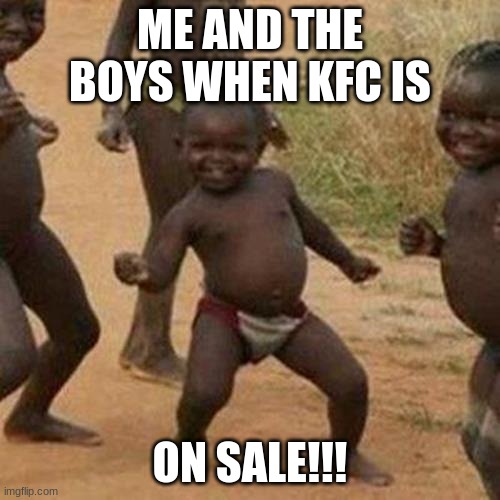 Third World Success Kid | ME AND THE BOYS WHEN KFC IS; ON SALE!!! | image tagged in memes | made w/ Imgflip meme maker
