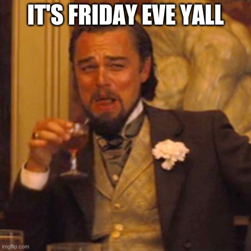 Laughing Leo Meme | IT'S FRIDAY EVE YALL | image tagged in memes,laughing leo | made w/ Imgflip meme maker