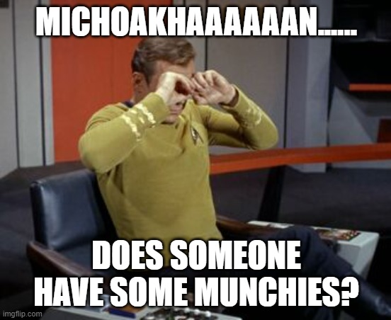 kirk stoned | MICHOAKHAAAAAAN...... DOES SOMEONE HAVE SOME MUNCHIES? | image tagged in stoned,stoned guy,funny memes | made w/ Imgflip meme maker