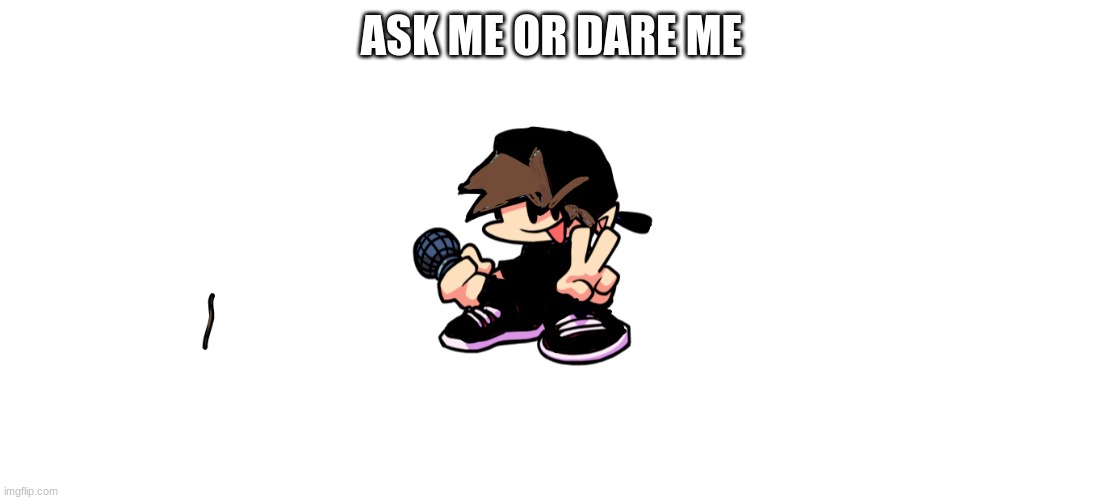 ASK ME OR DARE ME | made w/ Imgflip meme maker