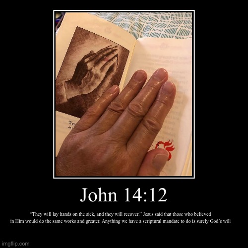 John 14:12 | image tagged in scripture | made w/ Imgflip demotivational maker