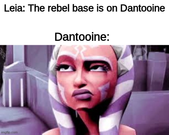 really leia? | Leia: The rebel base is on Dantooine; Dantooine: | image tagged in not impressed ahsoka,princess leia,star wars,dantooine,rebels | made w/ Imgflip meme maker