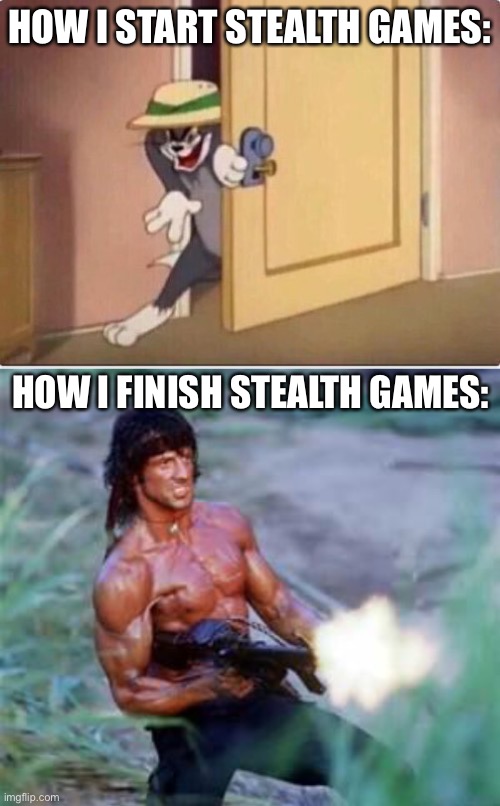 Stealth games in a nutshell |  HOW I START STEALTH GAMES:; HOW I FINISH STEALTH GAMES: | image tagged in tom sneaking in a room,rambo,memes | made w/ Imgflip meme maker