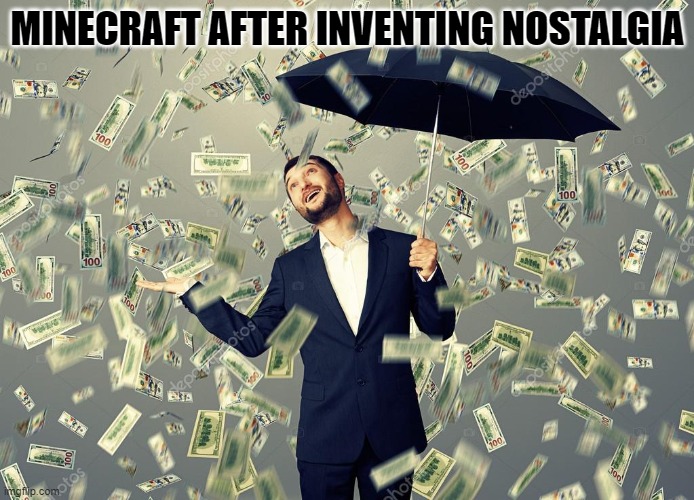 Rich main raining money | MINECRAFT AFTER INVENTING NOSTALGIA | image tagged in rich main raining money | made w/ Imgflip meme maker