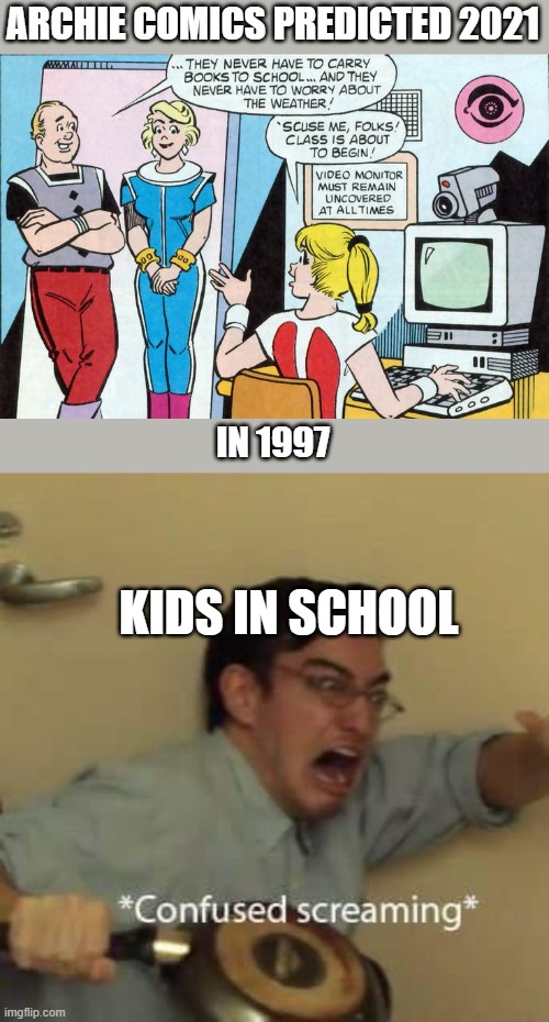 What did Archie know that Zoomers/Gen Alpha didn't know? | ARCHIE COMICS PREDICTED 2021; IN 1997; KIDS IN SCHOOL | image tagged in filthy frank confused scream,archie,riverdale,2021,distance learning,online school | made w/ Imgflip meme maker