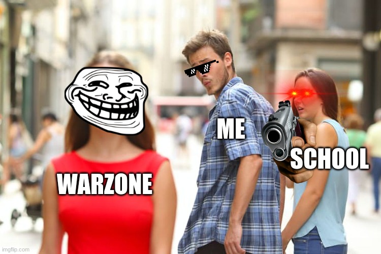 t | ME; SCHOOL; WARZONE | image tagged in memes,distracted boyfriend | made w/ Imgflip meme maker