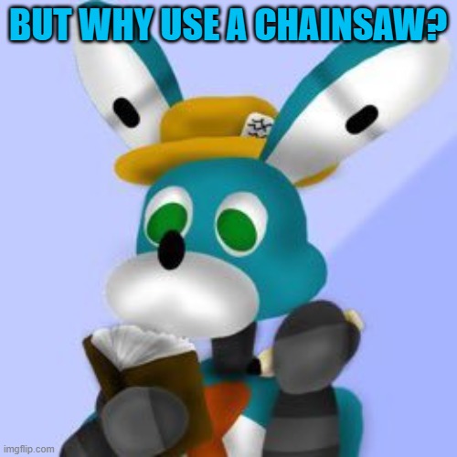 BUT WHY USE A CHAINSAW? | made w/ Imgflip meme maker