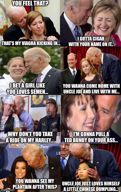 Can only imagine what this guy is whispering.... | UNCLE JOE JUST LOVES HIMSELF A LITTLE CHINESE DUMPLING... YOU WANNA SEE MY PLANTAIN AFTER THIS? | image tagged in joe biden,creepy joe biden,2021,liberal hypocrisy,hypocrisy,biden | made w/ Imgflip meme maker