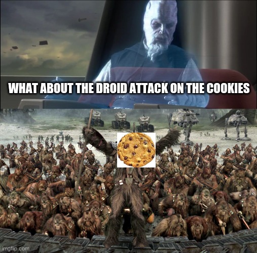 this is what my brain thinks of a 3:00 am | WHAT ABOUT THE DROID ATTACK ON THE COOKIES | image tagged in what about the droid attack on the wookies,star wars wookiee war,star wars,cookies | made w/ Imgflip meme maker