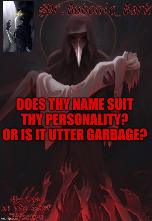 Dr Temp | DOES THY NAME SUIT THY PERSONALITY? OR IS IT UTTER GARBAGE? | image tagged in dr temp | made w/ Imgflip meme maker