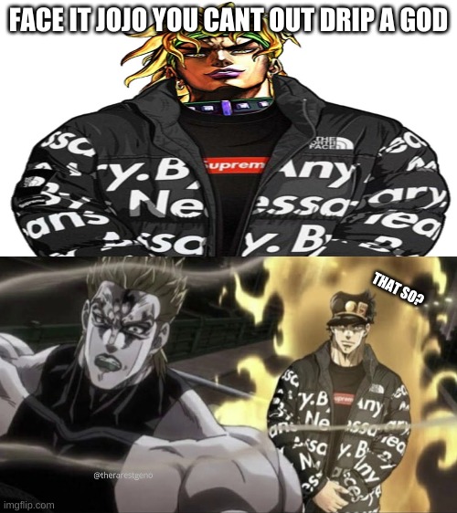 FACE IT JOJO YOU CANT OUT DRIP A GOD; THAT SO? | made w/ Imgflip meme maker