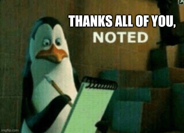 Noted | THANKS ALL OF YOU, | image tagged in noted | made w/ Imgflip meme maker