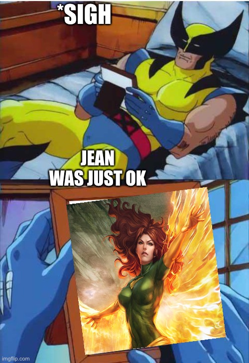 Wolverine Remember | *SIGH; JEAN WAS JUST OK | image tagged in wolverine remember | made w/ Imgflip meme maker