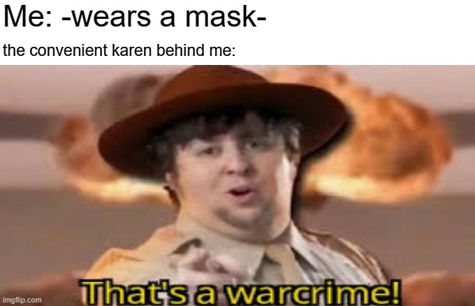 hold up | Me: -wears a mask-; the convenient karen behind me: | image tagged in wait thats illegal | made w/ Imgflip meme maker