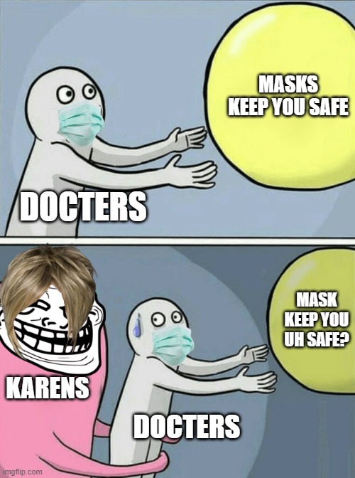 Running Away Balloon Meme | MASKS KEEP YOU SAFE; DOCTERS; MASK KEEP YOU UH SAFE? KARENS; DOCTERS | image tagged in memes,running away balloon | made w/ Imgflip meme maker