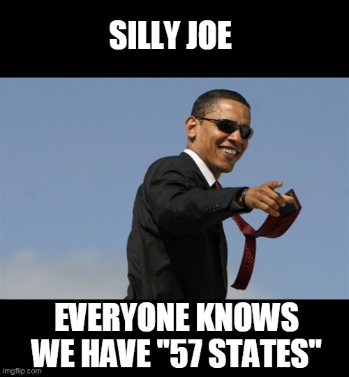 Cool Obama Meme | SILLY JOE EVERYONE KNOWS WE HAVE "57 STATES" | image tagged in memes,cool obama | made w/ Imgflip meme maker