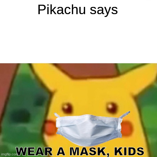 Wear a mask guys | Pikachu says; WEAR A MASK, KIDS | image tagged in memes,surprised pikachu | made w/ Imgflip meme maker