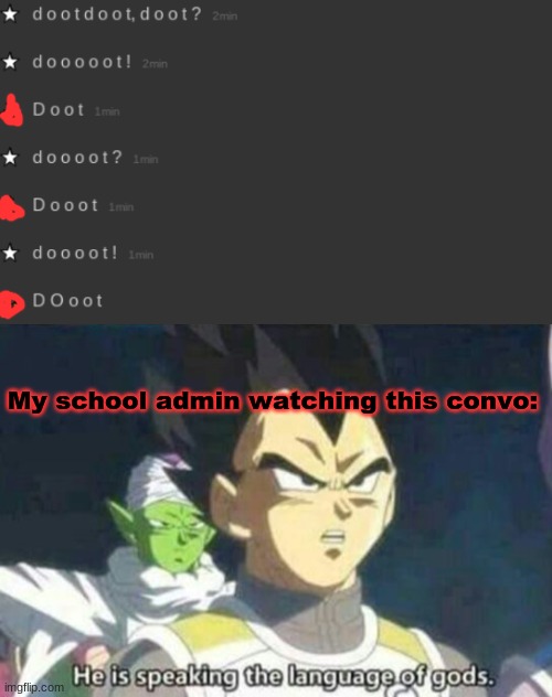 My school admin watching this convo: | image tagged in he is speaking the language of gods | made w/ Imgflip meme maker
