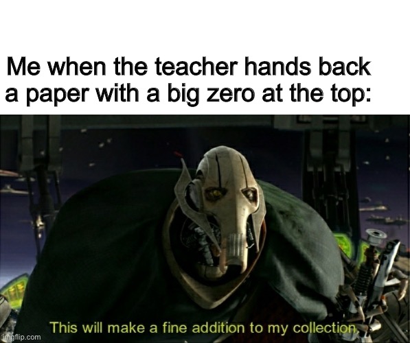 A Clever Title | Me when the teacher hands back a paper with a big zero at the top: | image tagged in this will make a fine addition to my collection | made w/ Imgflip meme maker