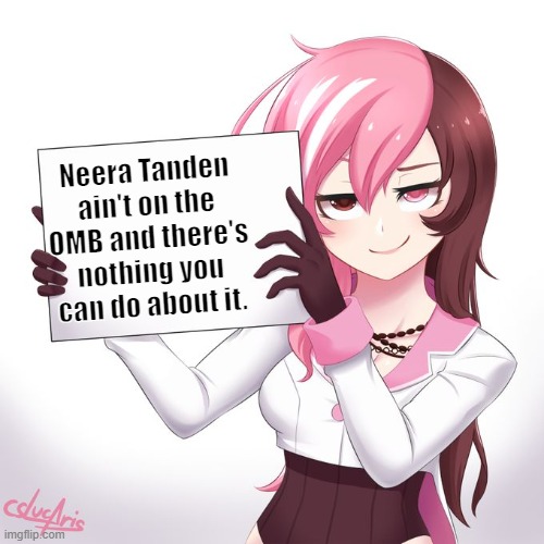 Cry about it | Neera Tanden ain't on the OMB and there's nothing you can do about it. | image tagged in rwby - neo's sign,politics,reaction,twitter,funny | made w/ Imgflip meme maker