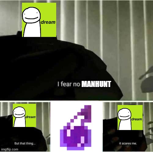 I fear no man | MANHUNT | image tagged in i fear no man | made w/ Imgflip meme maker