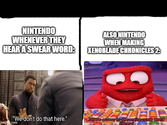 Hello | ALSO NINTENDO WHEN MAKING XENOBLADE CHRONICLES 2:; NINTENDO WHENEVER THEY HEAR A SWEAR WORD: | image tagged in nintendo | made w/ Imgflip meme maker