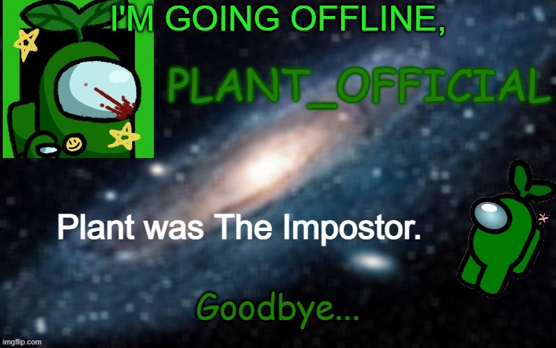 Plant_Official Annoncement Template | I'M GOING OFFLINE, Goodbye... | image tagged in plant_official annoncement template | made w/ Imgflip meme maker