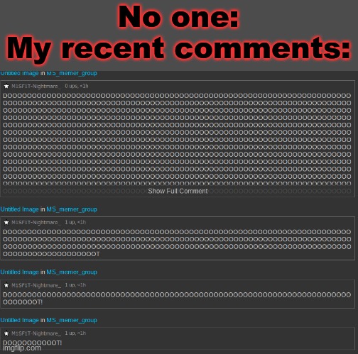 No one:
My recent comments: | made w/ Imgflip meme maker