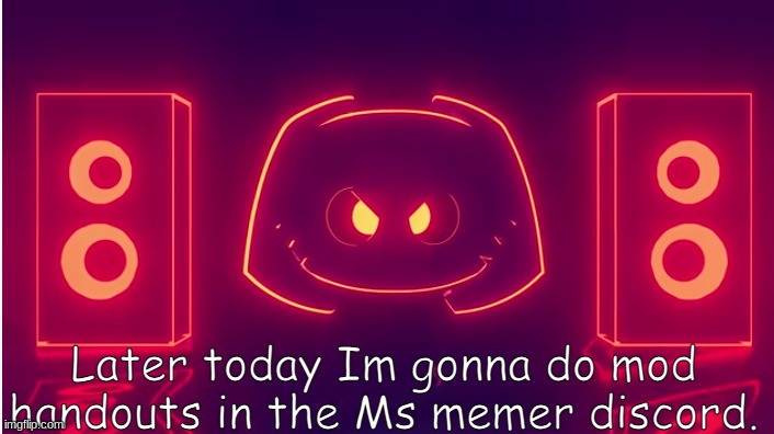 Ping! | Later today Im gonna do mod handouts in the Ms memer discord. | image tagged in ping | made w/ Imgflip meme maker